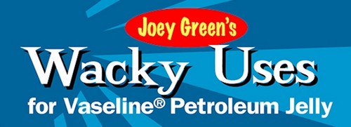 wacky uses petroleum jelly