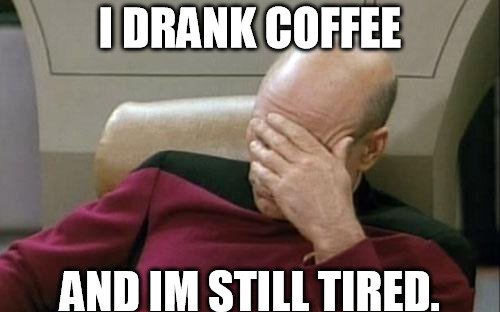 jean luc picard meme i drank coffee and im still tired