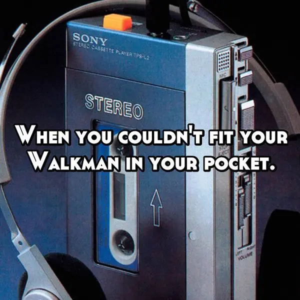 Inconveniences From The Past walkman didnt fit in your pocket