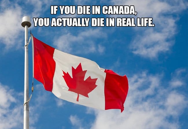if you die in canada you die in real life