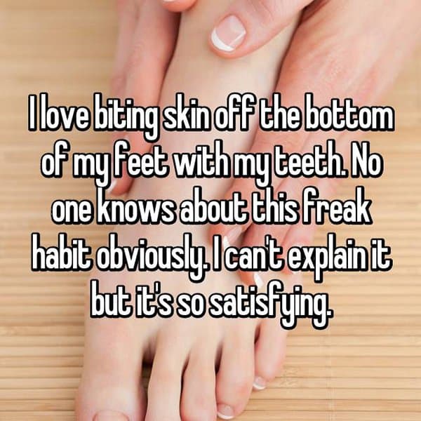 People Reveal Their Weirdest Habits bit skin off feet