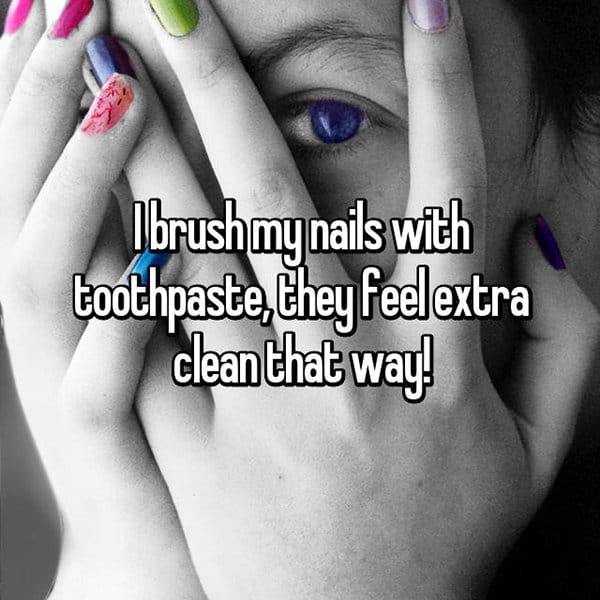 People Reveal Their Weirdest Habits brush my nails with toothpaste