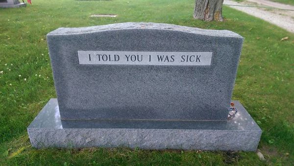 Brilliant Tombstones i told you i was sick