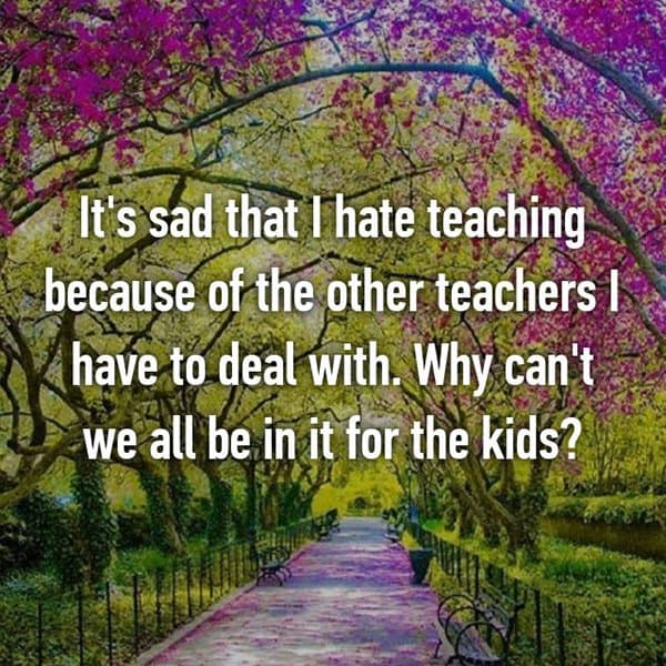 Teachers Reveal Why They Hate Their Jobs other teachers