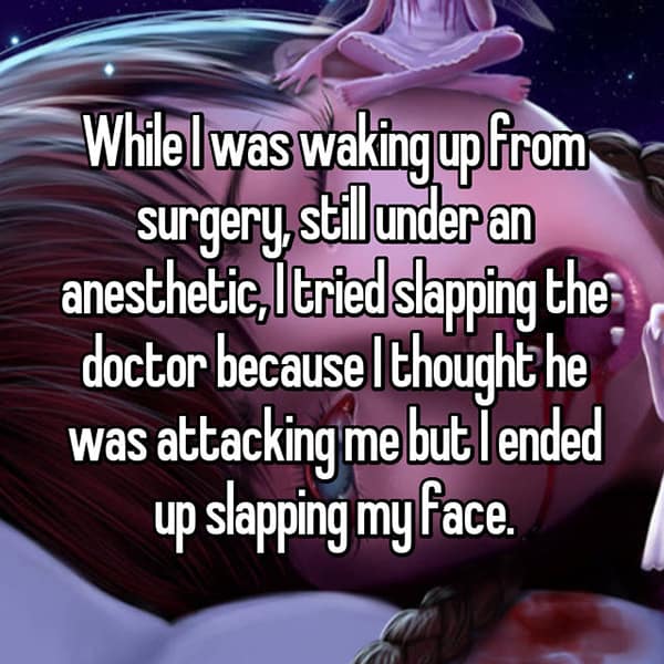 Crazy Things People Did Whilst Under Anesthesia slapping my face