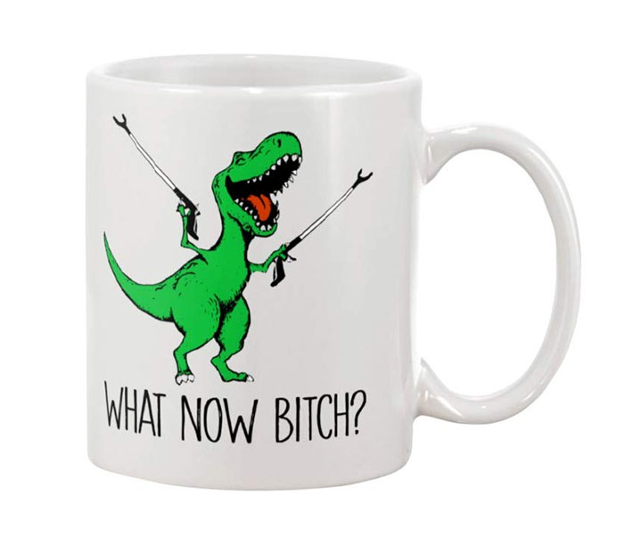 What Now Bitch T-Rex mug